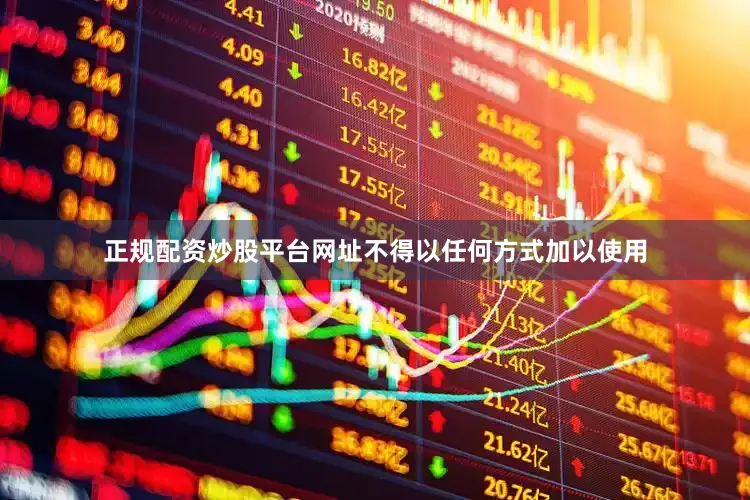 正规配资炒股平台网址不得以任何方式加以使用