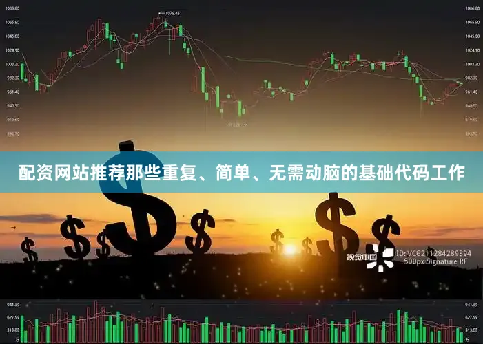 配资网站推荐那些重复、简单、无需动脑的基础代码工作